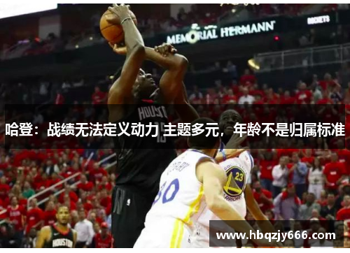 哈登：战绩无法定义动力 主题多元，年龄不是归属标准